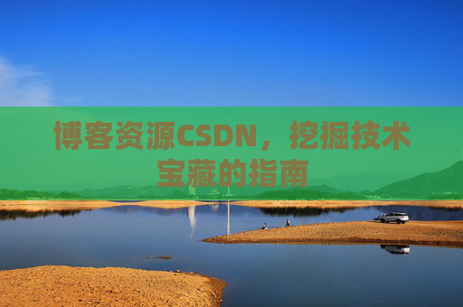 博客资源CSDN，挖掘技术宝藏的指南