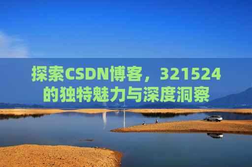 探索CSDN博客,321524的独特魅力与深度洞察